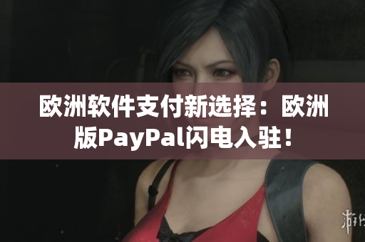 歐洲軟件支付新選擇：歐洲版PayPal閃電入駐！