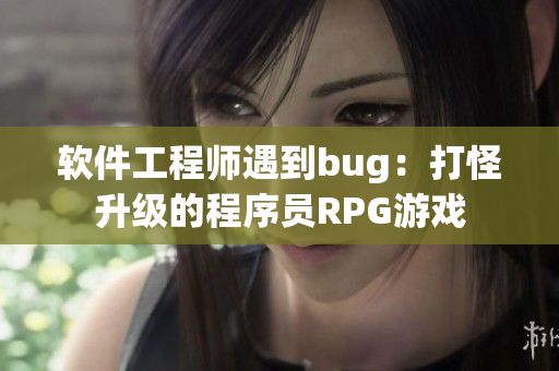 軟件工程師遇到bug：打怪升級(jí)的程序員RPG游戲