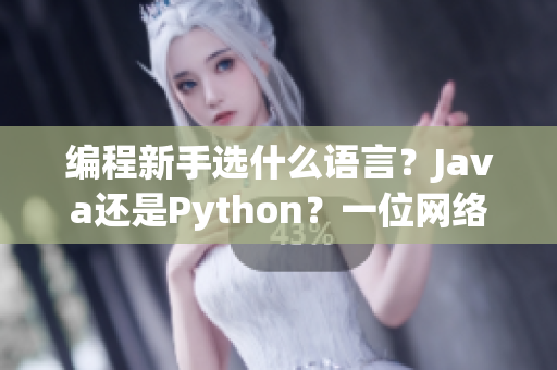 編程新手選什么語言？Java還是Python？一位網(wǎng)絡(luò)編輯的建議