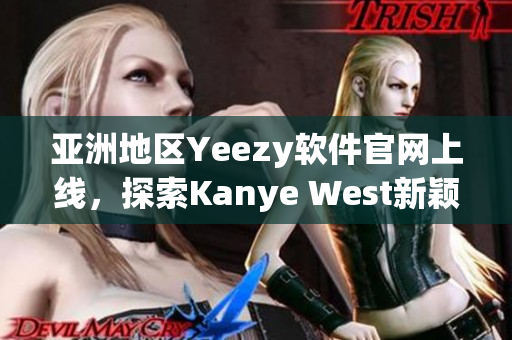 亞洲地區(qū)Yeezy軟件官網(wǎng)上線，探索Kanye West新穎的軟件設(shè)計