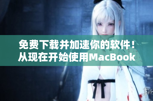 免費下載并加速你的軟件！從現在開始使用MacBook Pro的技巧