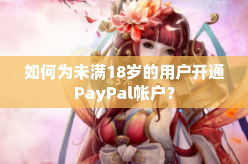 如何為未滿18歲的用戶開通PayPal帳戶？