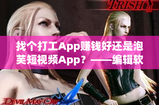 找個打工App賺錢好還是泡芙短視頻App？——編輯軟件比較指南