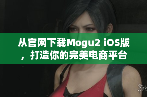 從官網下載Mogu2 iOS版，打造你的完美電商平臺