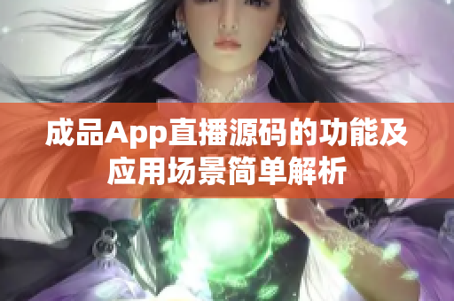 成品App直播源碼的功能及應用場景簡單解析