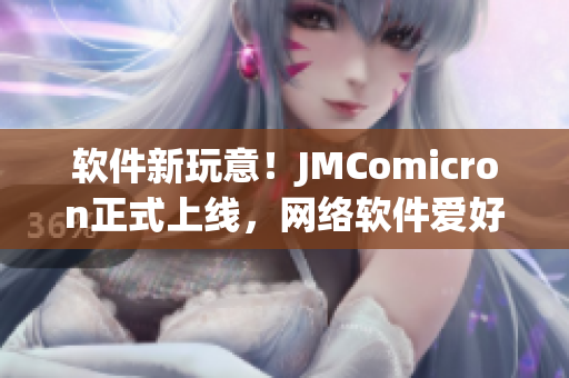 軟件新玩意！JMComicron正式上線，網(wǎng)絡(luò)軟件愛好者必看！