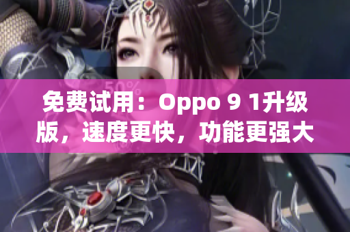 免費試用：Oppo 9 1升級版，速度更快，功能更強大！