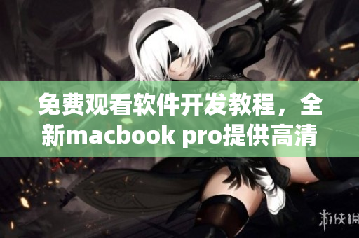 免費(fèi)觀看軟件開發(fā)教程，全新macbook pro提供高清視頻體驗(yàn)