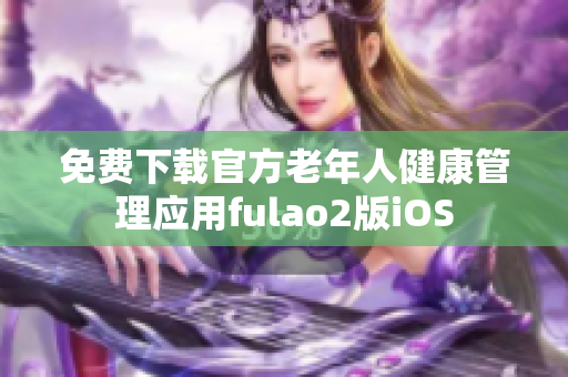 免費下載官方老年人健康管理應用fulao2版iOS