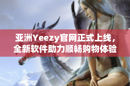 亞洲Yeezy官網正式上線，全新軟件助力順暢購物體驗