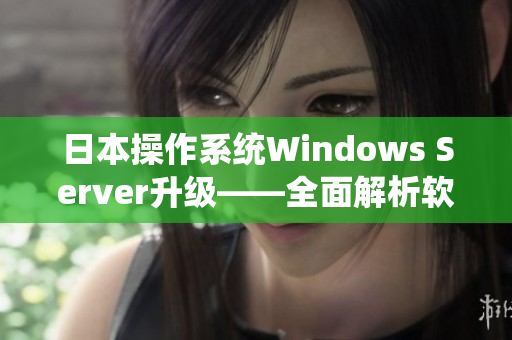 日本操作系統Windows Server升級——全面解析軟件新特性