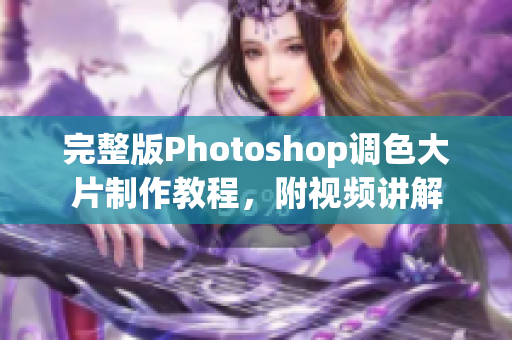 完整版Photoshop調色大片制作教程，附視頻講解