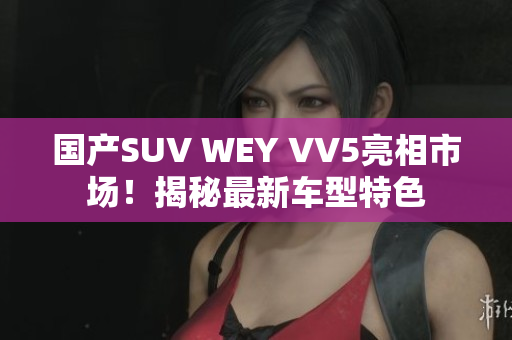 國產SUV WEY VV5亮相市場！揭秘最新車型特色