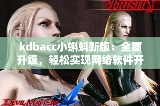 kdbacc小蝌蚪新版：全面升級，輕松實現網絡軟件開發