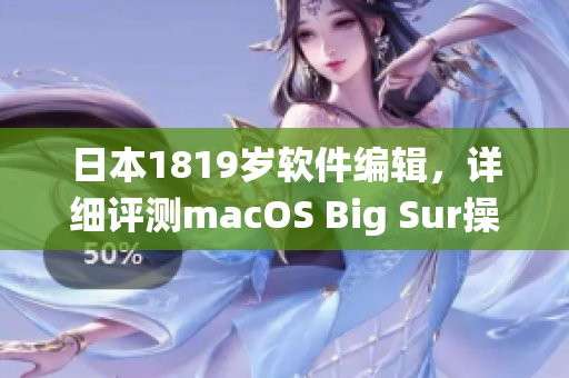 日本1819歲軟件編輯，詳細(xì)評(píng)測(cè)macOS Big Sur操作系統(tǒng)