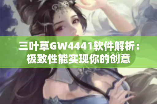 三葉草GW4441軟件解析：極致性能實現你的創意