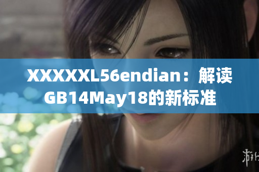 XXXXXL56endian：解讀GB14May18的新標準