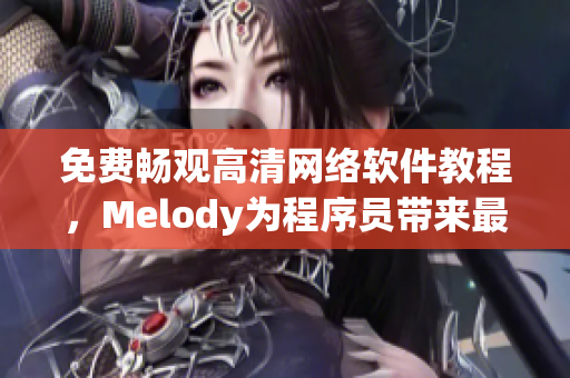 免費暢觀高清網絡軟件教程，Melody為程序員帶來最佳編程體驗