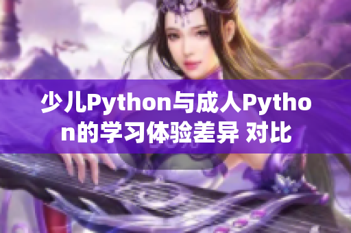 少兒Python與成人Python的學習體驗差異 對比