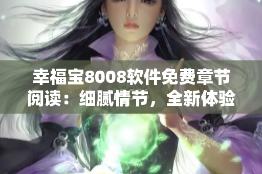 幸福寶8008軟件免費(fèi)章節(jié)閱讀：細(xì)膩情節(jié)，全新體驗(yàn)