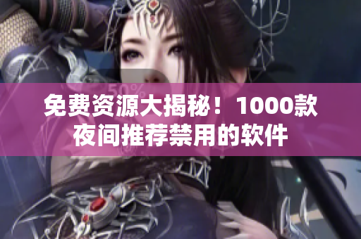 免費資源大揭秘！1000款夜間推薦禁用的軟件