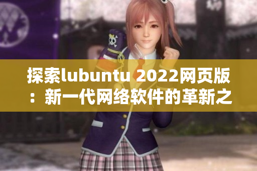 探索lubuntu 2022網頁版：新一代網絡軟件的革新之路