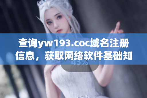 查詢yw193.coc域名注冊信息，獲取網絡軟件基礎知識