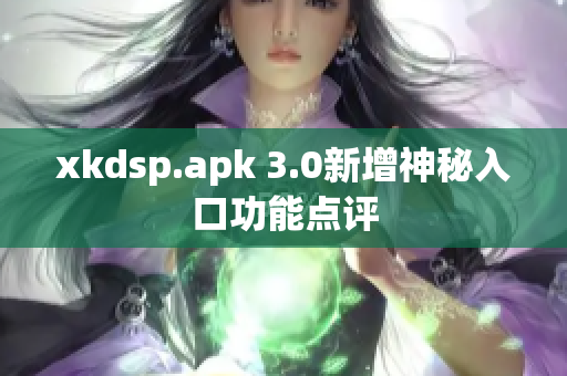 xkdsp.apk 3.0新增神秘入口功能點(diǎn)評(píng)