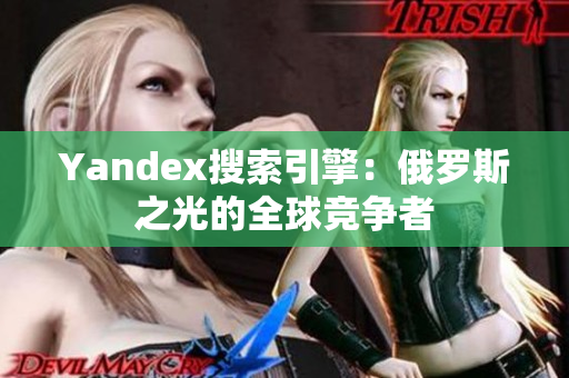 Yandex搜索引擎：俄羅斯之光的全球競爭者