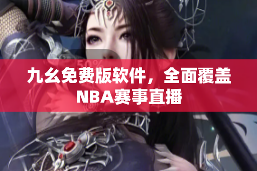 九幺免費版軟件，全面覆蓋NBA賽事直播