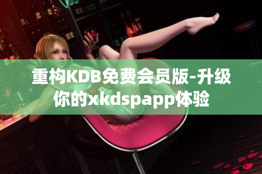 重構KDB免費會員版-升級你的xkdspapp體驗