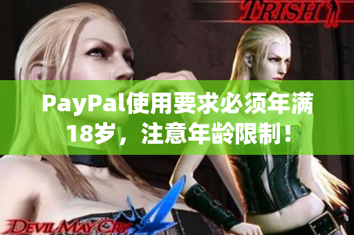 PayPal使用要求必須年滿18歲，注意年齡限制！