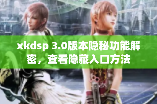 xkdsp 3.0版本隱秘功能解密，查看隱藏入口方法