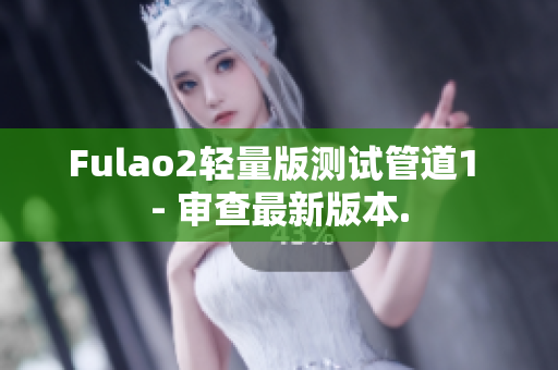 Fulao2輕量版測(cè)試管道1 - 審查最新版本.