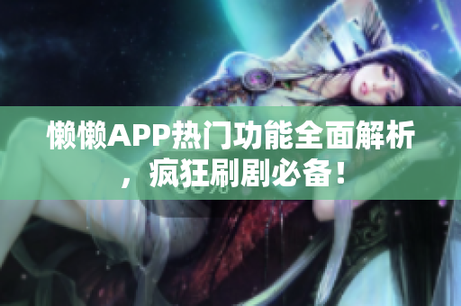 懶懶APP熱門功能全面解析，瘋狂刷劇必備！