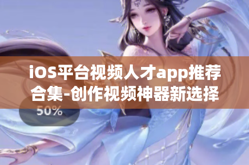 iOS平臺視頻人才app推薦合集-創作視頻神器新選擇