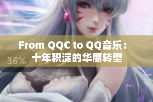 From QQC to QQ音樂： 十年積淀的華麗轉型