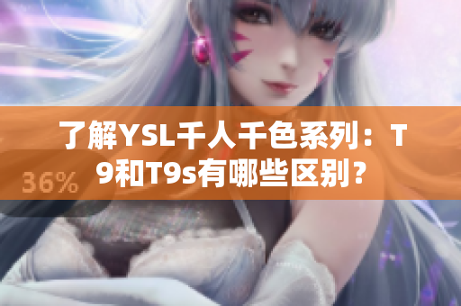 了解YSL千人千色系列：T9和T9s有哪些區別？