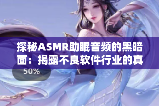 探秘ASMR助眠音頻的黑暗面：揭露不良軟件行業的真相