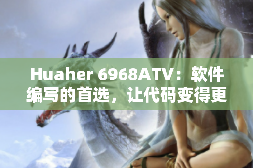 Huaher 6968ATV：軟件編寫的首選，讓代碼變得更高效