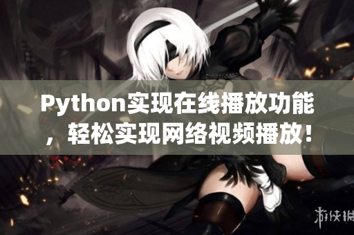 Python實現在線播放功能，輕松實現網絡視頻播放！