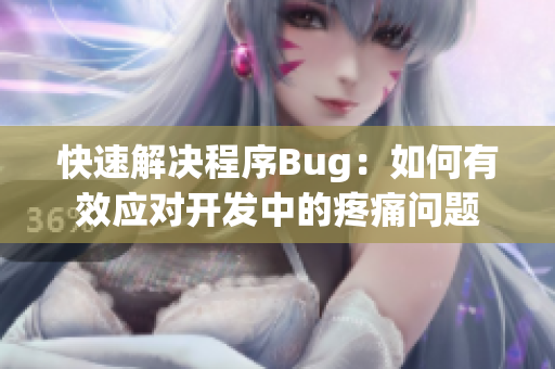 快速解決程序Bug：如何有效應(yīng)對開發(fā)中的疼痛問題