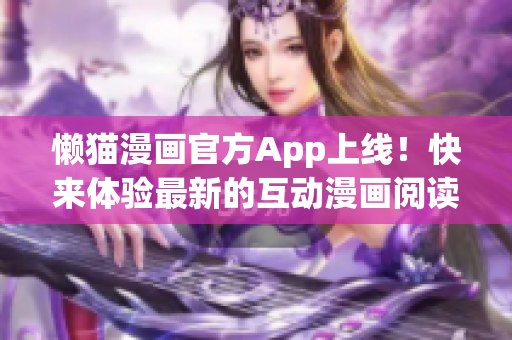 懶貓漫畫官方App上線！快來體驗最新的互動漫畫閱讀方式