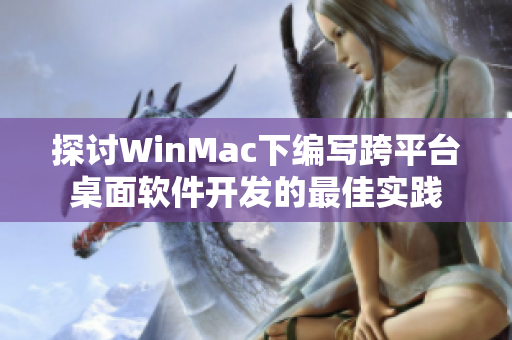 探討WinMac下編寫跨平臺桌面軟件開發(fā)的最佳實踐