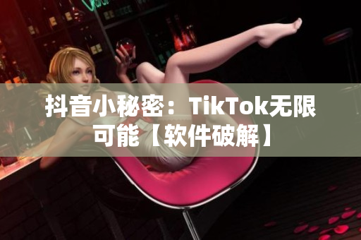 抖音小秘密：TikTok無限可能【軟件破解】