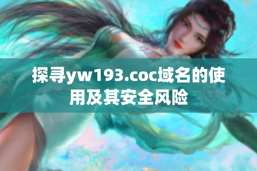 探尋yw193.coc域名的使用及其安全風(fēng)險