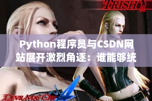 Python程序員與CSDN網(wǎng)站展開激烈角逐：誰能夠統(tǒng)治網(wǎng)絡(luò)軟件領(lǐng)域？