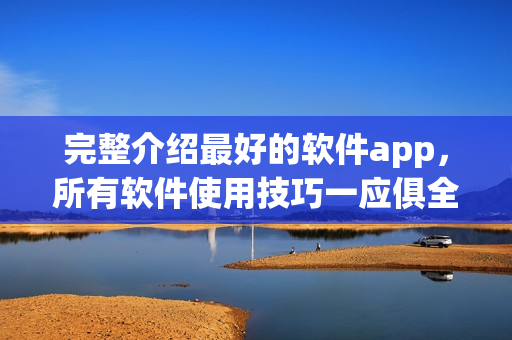 完整介紹最好的軟件app，所有軟件使用技巧一應俱全