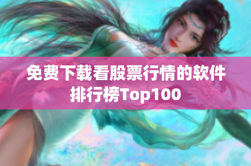 免費(fèi)下載看股票行情的軟件排行榜Top100