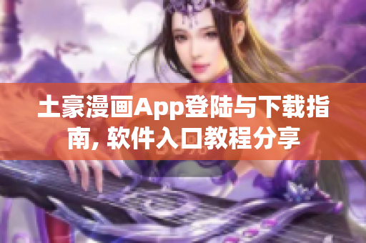 土豪漫畫App登陸與下載指南, 軟件入口教程分享